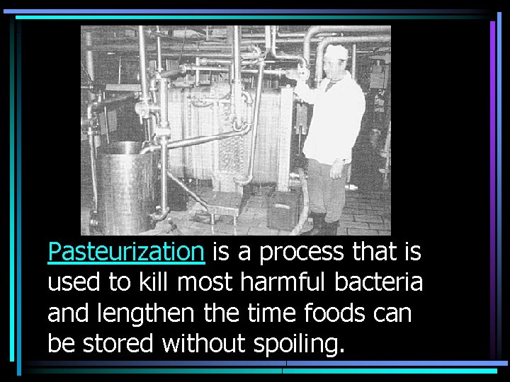 Pasteurization is a process that is used to kill most harmful bacteria and lengthen