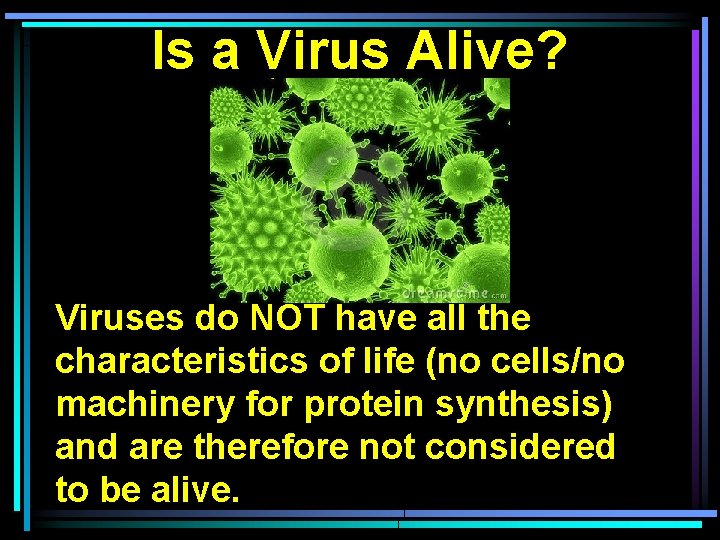  Is a Virus Alive? Viruses do NOT have all the characteristics of life
