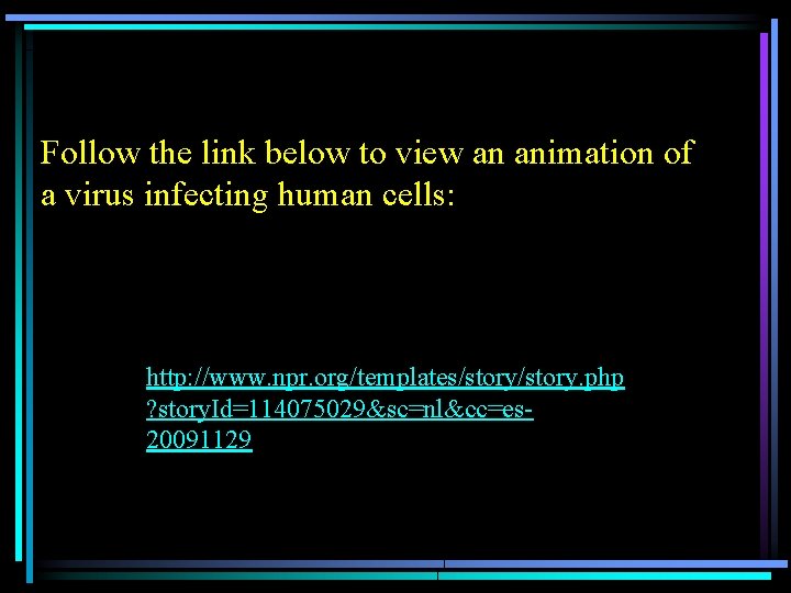 Follow the link below to view an animation of a virus infecting human cells: