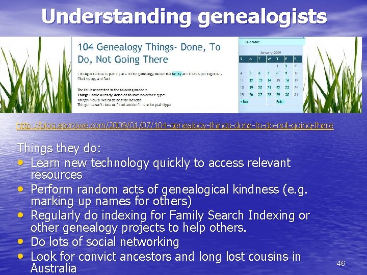 Understanding genealogists http: //blog. epcrowe. com/2009/01/07/104 -genealogy-things-done-to-do-not-going-there Things they do: • Learn new technology