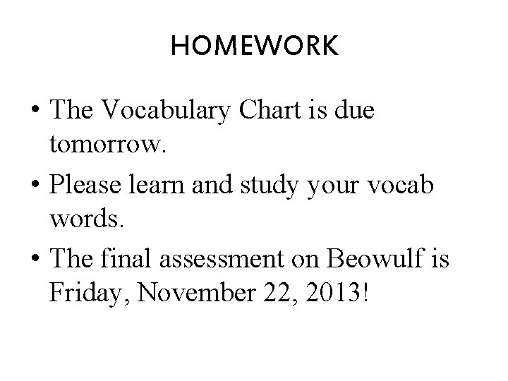 HOMEWORK • The Vocabulary Chart is due tomorrow. • Please learn and study your