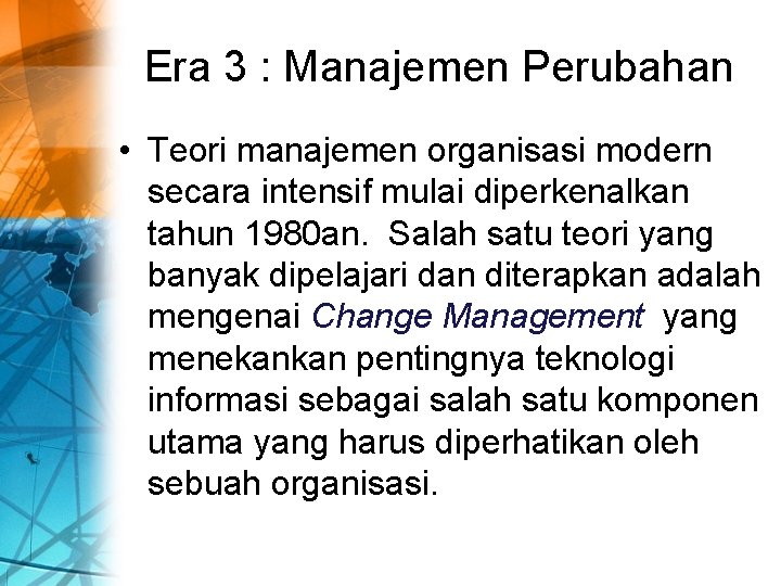 Era 3 : Manajemen Perubahan • Teori manajemen organisasi modern secara intensif mulai diperkenalkan