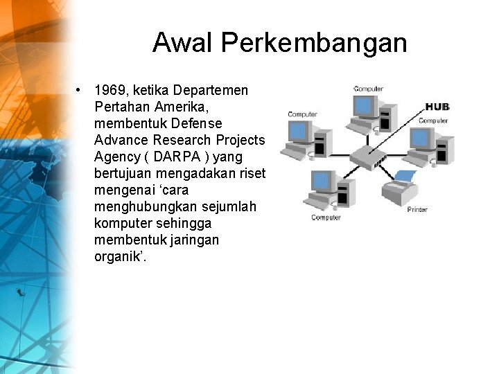 Awal Perkembangan • 1969, ketika Departemen Pertahan Amerika, membentuk Defense Advance Research Projects Agency