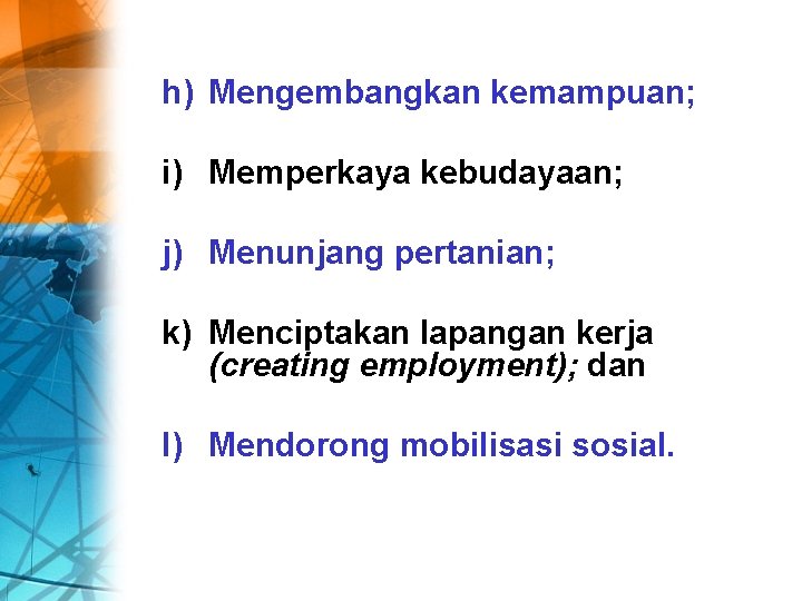 h) Mengembangkan kemampuan; i) Memperkaya kebudayaan; j) Menunjang pertanian; k) Menciptakan lapangan kerja (creating