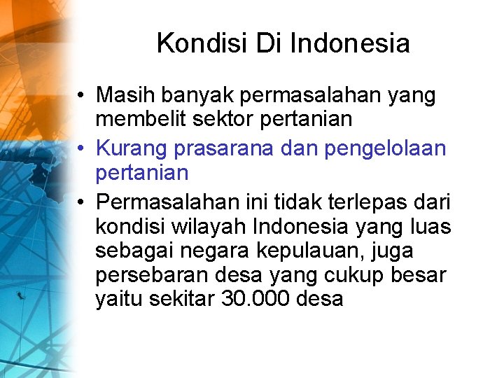 Kondisi Di Indonesia • Masih banyak permasalahan yang membelit sektor pertanian • Kurang prasarana