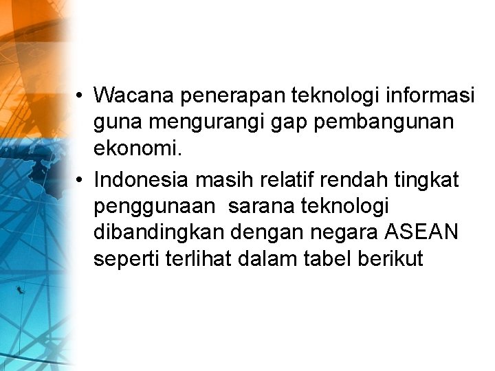  • Wacana penerapan teknologi informasi guna mengurangi gap pembangunan ekonomi. • Indonesia masih