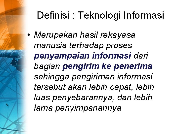 Definisi : Teknologi Informasi • Merupakan hasil rekayasa manusia terhadap proses penyampaian informasi dari