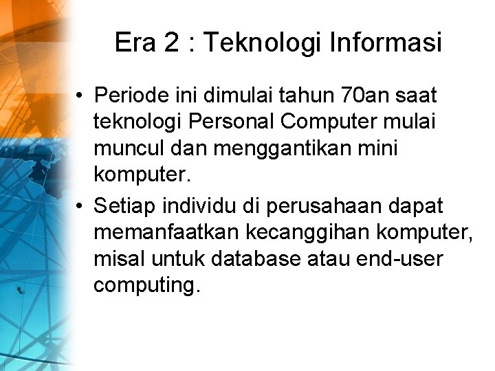 Era 2 : Teknologi Informasi • Periode ini dimulai tahun 70 an saat teknologi