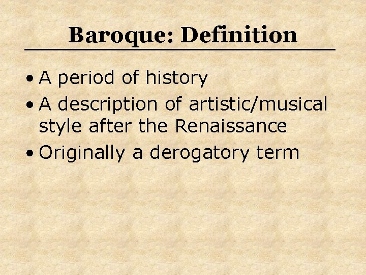 Baroque: Definition • A period of history • A description of artistic/musical style after