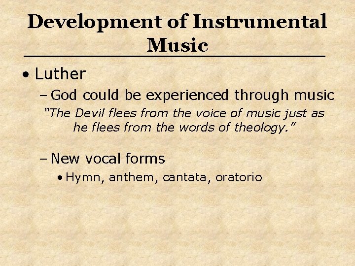 Development of Instrumental Music • Luther – God could be experienced through music “The
