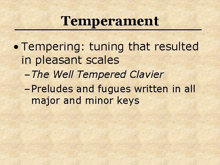 Temperament • Tempering: tuning that resulted in pleasant scales – The Well Tempered Clavier