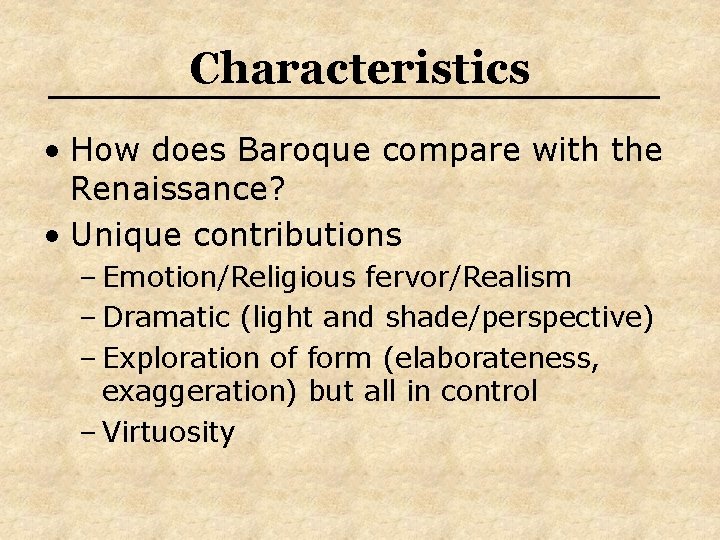 Characteristics • How does Baroque compare with the Renaissance? • Unique contributions – Emotion/Religious