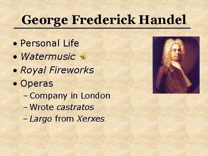 George Frederick Handel • Personal Life • Watermusic • Royal Fireworks • Operas –