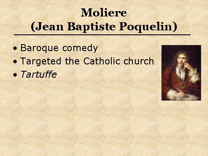 Moliere (Jean Baptiste Poquelin) • Baroque comedy • Targeted the Catholic church • Tartuffe