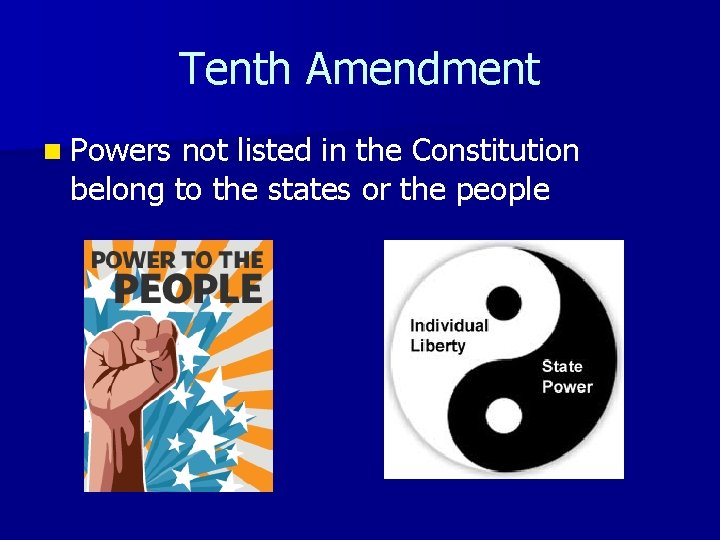 Tenth Amendment n Powers not listed in the Constitution belong to the states or