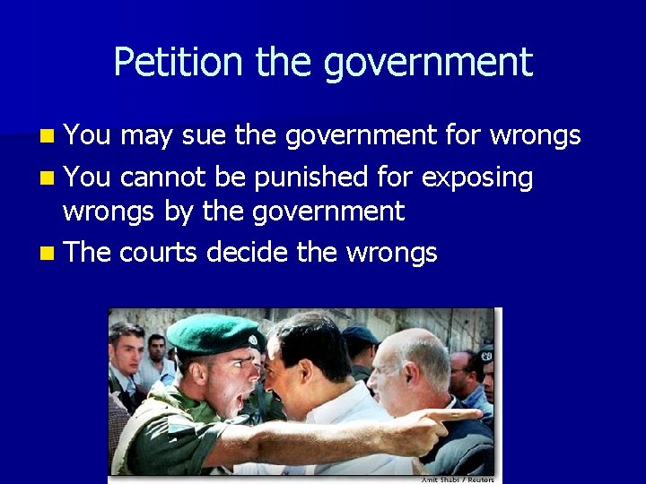 Petition the government n You may sue the government for wrongs n You cannot