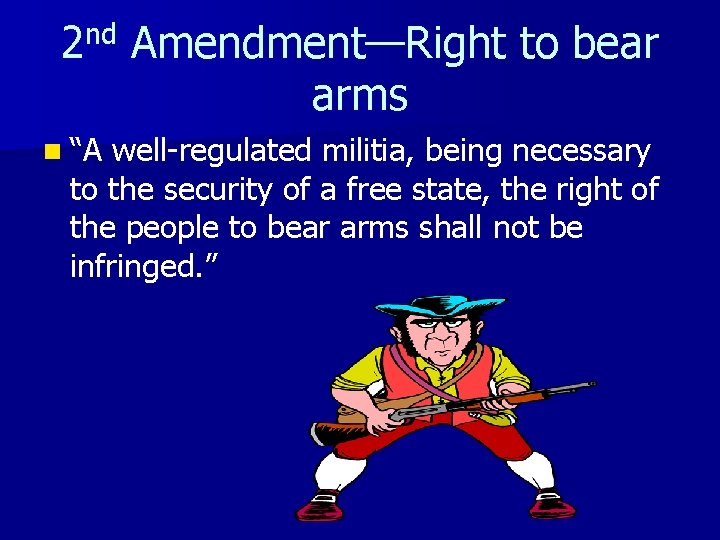 2 nd Amendment—Right to bear arms n “A well-regulated militia, being necessary to the