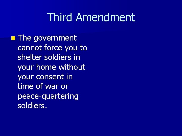 Third Amendment n The government cannot force you to shelter soldiers in your home