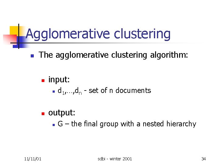 Agglomerative clustering n The agglomerative clustering algorithm: n input: n n output: n 11/11/01