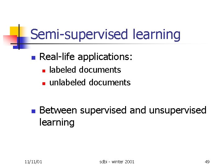 Semi supervised learning n Real life applications: n n n labeled documents unlabeled documents