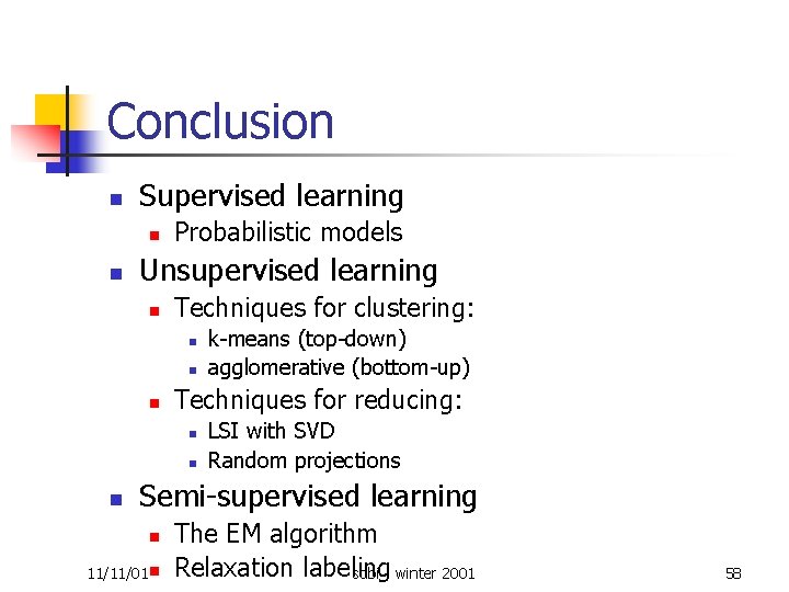 Conclusion n Supervised learning n n Probabilistic models Unsupervised learning n Techniques for clustering: