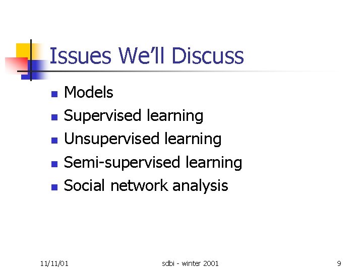 Issues We’ll Discuss n n n Models Supervised learning Unsupervised learning Semi supervised learning