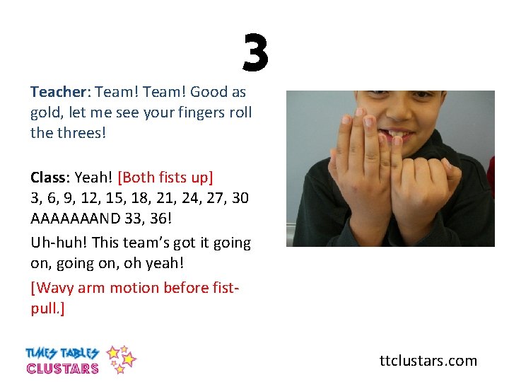 3 Teacher: Team! Good as gold, let me see your fingers roll the threes!