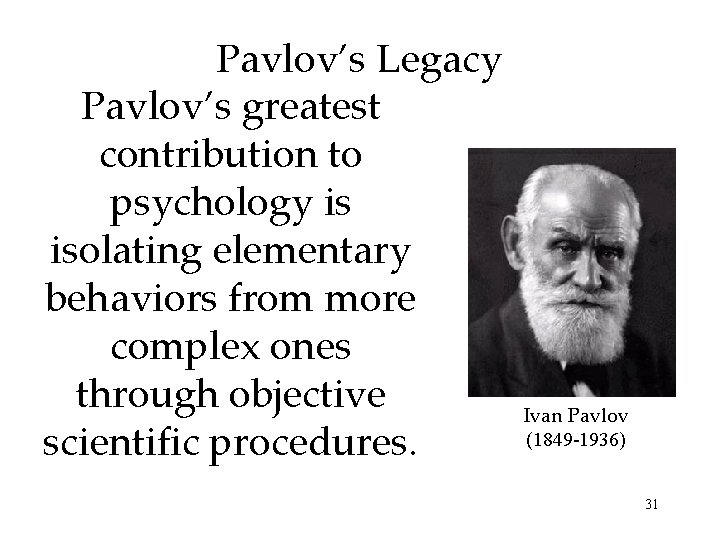 Pavlov’s Legacy Pavlov’s greatest contribution to psychology is isolating elementary behaviors from more complex