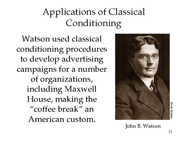 Applications of Classical Conditioning Brown Brothers Watson used classical conditioning procedures to develop advertising