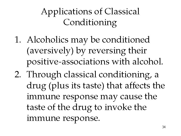 Applications of Classical Conditioning 1. Alcoholics may be conditioned (aversively) by reversing their positive-associations