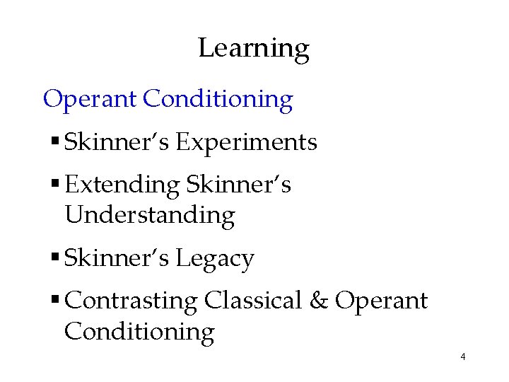 Learning Operant Conditioning § Skinner’s Experiments § Extending Skinner’s Understanding § Skinner’s Legacy §