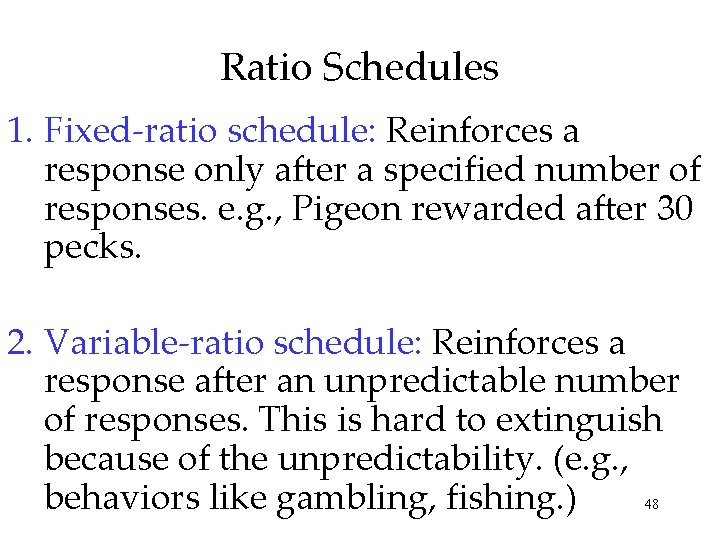 Ratio Schedules 1. Fixed-ratio schedule: Reinforces a response only after a specified number of