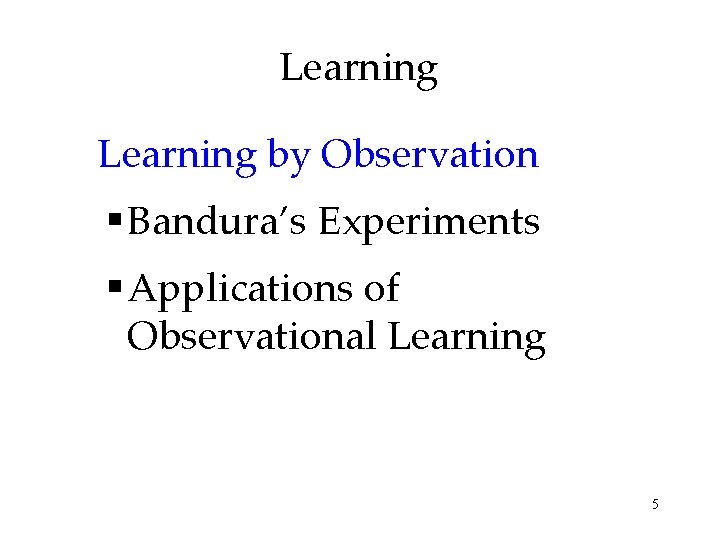 Learning by Observation § Bandura’s Experiments § Applications of Observational Learning 5 