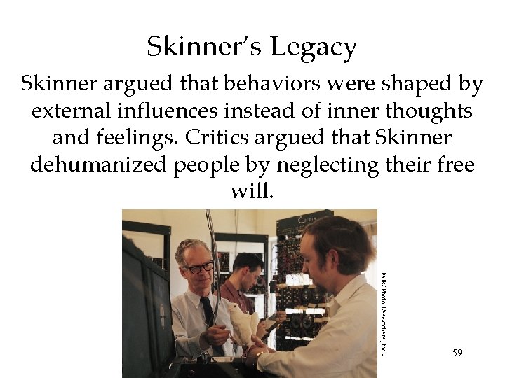 Skinner’s Legacy Skinner argued that behaviors were shaped by external influences instead of inner