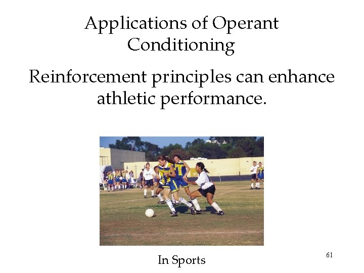 Applications of Operant Conditioning Reinforcement principles can enhance athletic performance. In Sports 61 