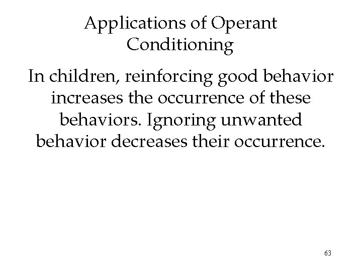 Applications of Operant Conditioning In children, reinforcing good behavior increases the occurrence of these