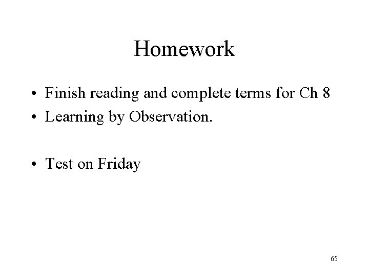 Homework • Finish reading and complete terms for Ch 8 • Learning by Observation.