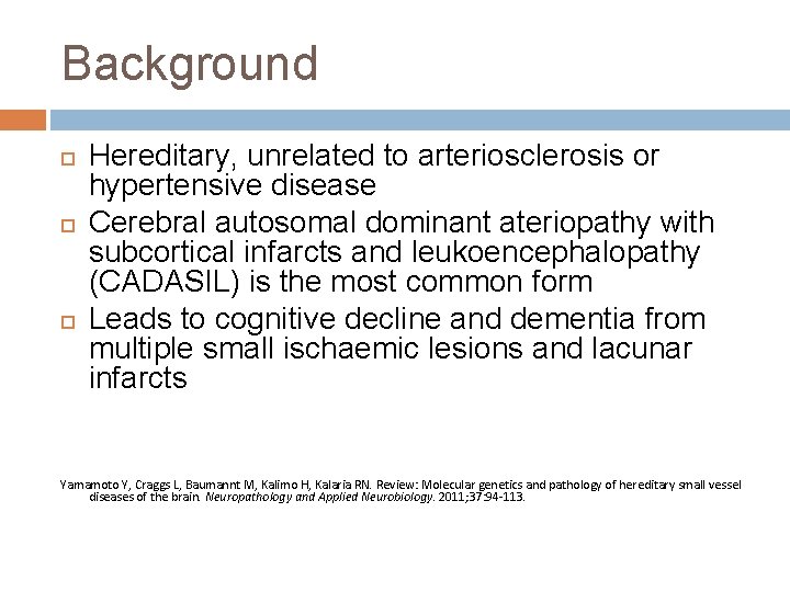 Background Hereditary, unrelated to arteriosclerosis or hypertensive disease Cerebral autosomal dominant ateriopathy with subcortical