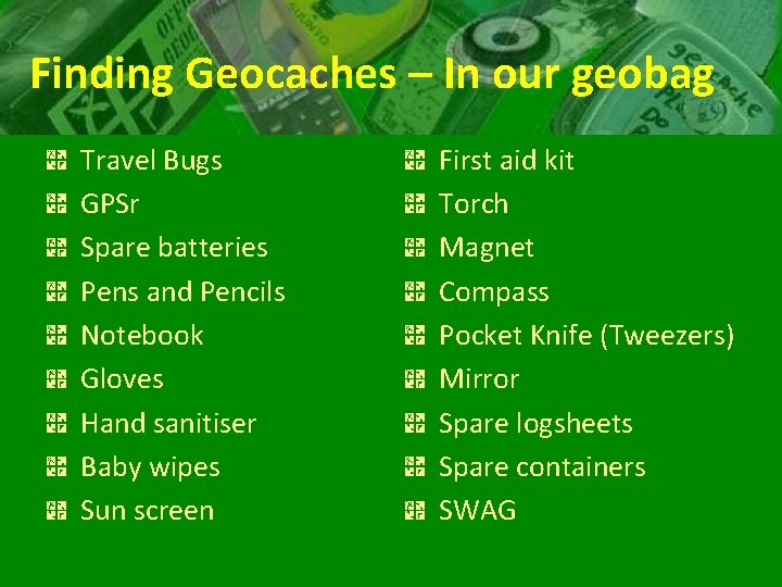 Finding Geocaches – In our geobag Travel Bugs GPSr Spare batteries Pens and Pencils