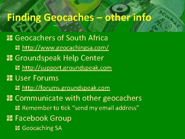 Finding Geocaches – other info Geocachers of South Africa http: //www. geocachingsa. com/ Groundspeak