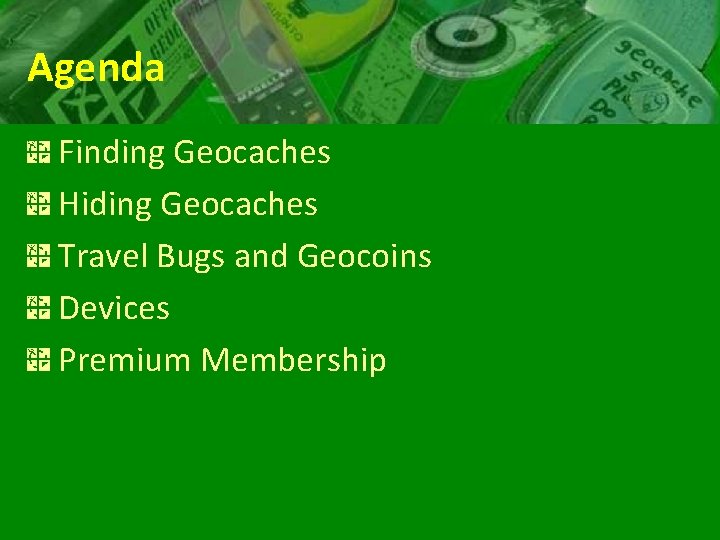 Agenda Finding Geocaches Hiding Geocaches Travel Bugs and Geocoins Devices Premium Membership 