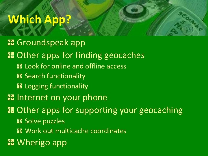 Which App? Groundspeak app Other apps for finding geocaches Look for online and offline