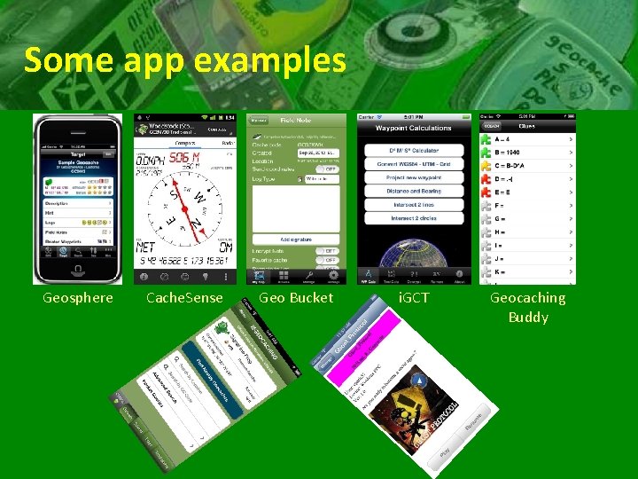 Some app examples Geosphere Cache. Sense Geo Bucket i. GCT Geocaching Buddy 