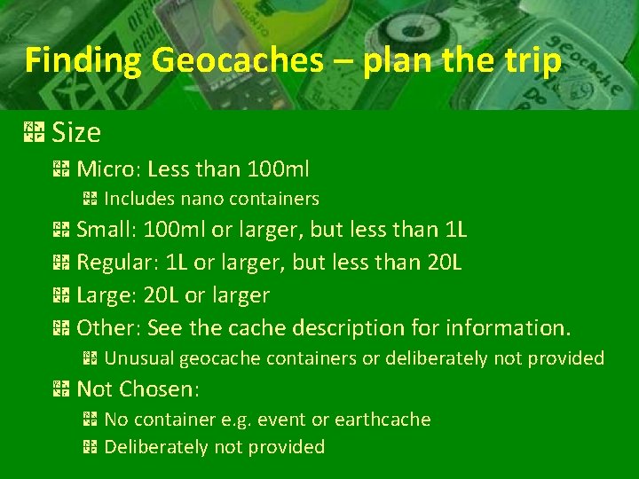 Finding Geocaches – plan the trip Size Micro: Less than 100 ml Includes nano