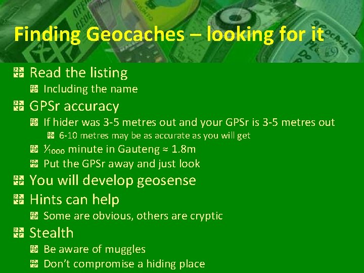 Finding Geocaches – looking for it Read the listing Including the name GPSr accuracy