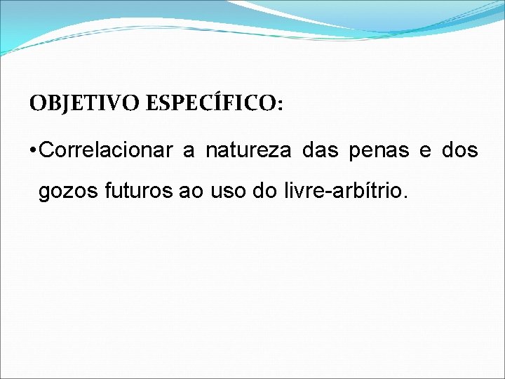 OBJETIVO ESPECÍFICO: • Correlacionar a natureza das penas e dos gozos futuros ao uso