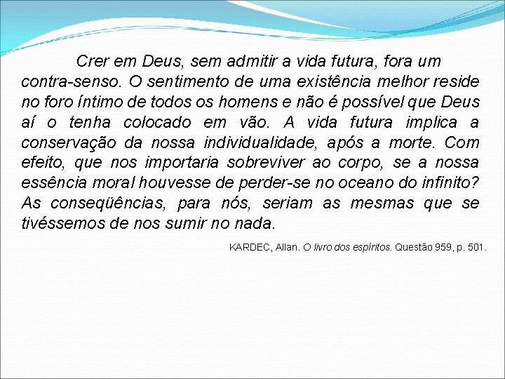 Crer em Deus, sem admitir a vida futura, fora um contra-senso. O sentimento de