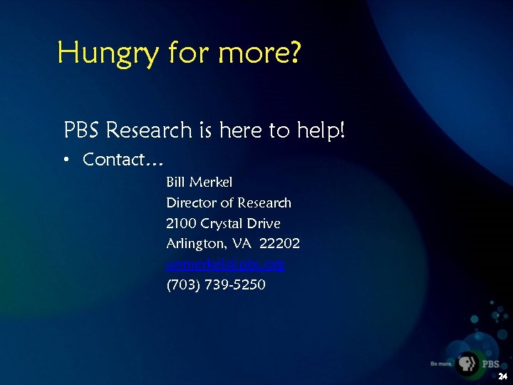 Hungry for more? PBS Research is here to help! • Contact… Bill Merkel Director