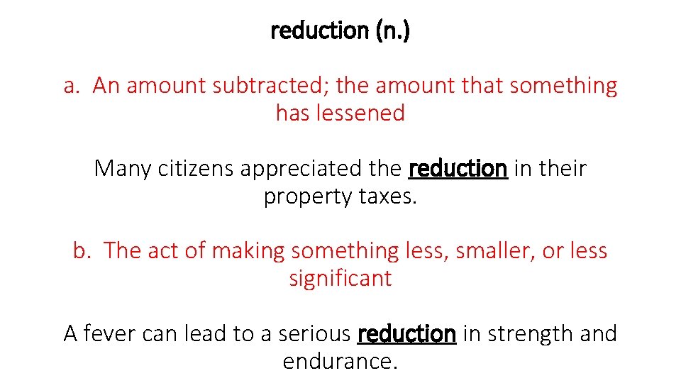 reduction (n. ) a. An amount subtracted; the amount that something has lessened Many