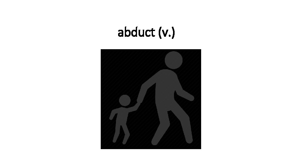 abduct (v. ) 